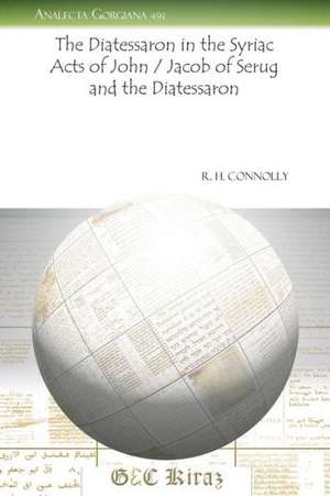 The Diatessaron in the Syriac Acts of John / Jacob of Serug and the Diatessaron de R. H. Connolly