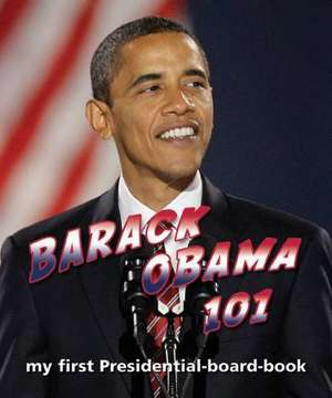 Barack Obama 101: My First Presidential-Board-Book de Brad M. Epstein