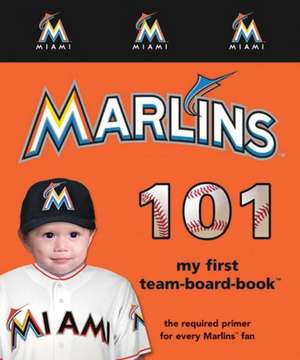 Miami Marlins 101: My First Team-Board-Book de Brad Epstein