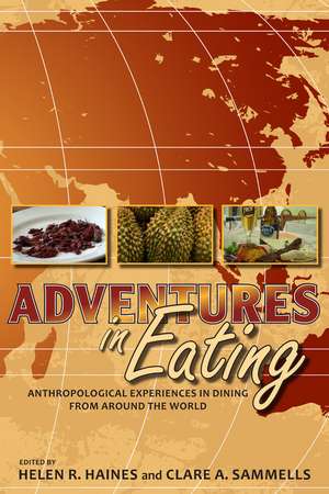 Adventures in Eating: Anthropological Experiences in Dining from Around the World de Helen R. Haines