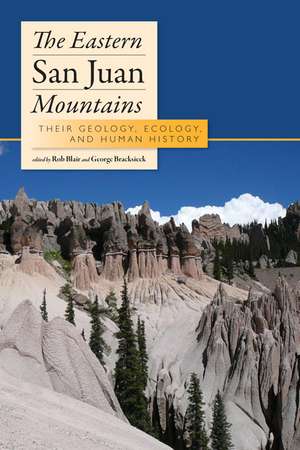 The Eastern San Juan Mountains: Their Ecology, Geology, and Human History de Rob Blair