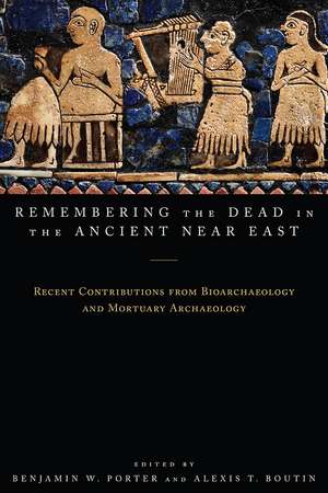 Remembering the Dead in the Ancient Near East: Recent Contributions from Bioarchaeology and Mortuary Archaeology de Benjamin W. Porter