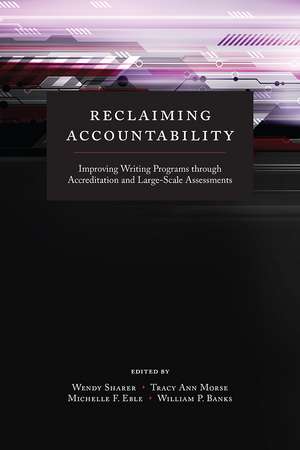 Reclaiming Accountability: Improving Writing Programs through Accreditation and Large-Scale Assessments de Wendy Sharer