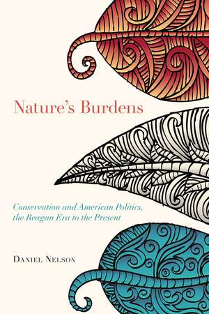 Nature's Burdens: Conservation and American Politics, The Reagan Era to the Present de Daniel Nelson