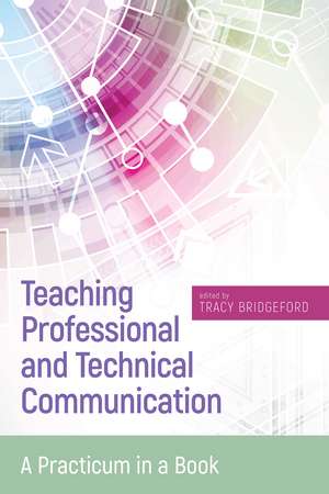 Teaching Professional and Technical Communication: A Practicum in a Book de Tracy Bridgeford