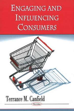 Engaging and Influencing Consumers de Terrance M. Canfield