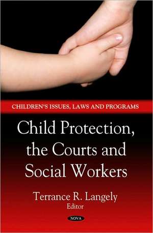 Child Protection, the Courts and Social Workers de Terrance R. Langely