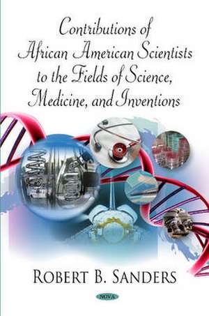 Contributions of African American Scientists to the Field[s] of Science, Medicine, and Inventions de Robert B Sanders