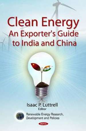 Clean Energy: An Exporter's Guide to India & China de Isaac P Luttrell