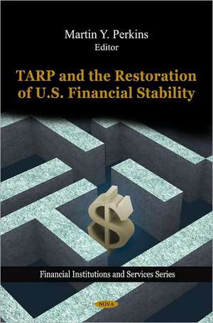 TARP and the Restoration of U.S. Financial Stability de Martin Y. Perkins