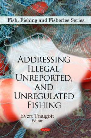 Addressing Illegal, Unreported, and Unregulated Fishing de Evert Traugott