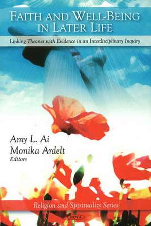 Faith & Well-Being in Later Life: Linking Theories with Evidence in an Interdisciplinary Inquiry de Amy L Ai