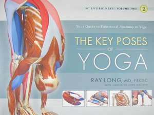 Key Poses of Yoga: Your Guide to Functional Anatomy in Yoga de Ray, MD FRCSC Long