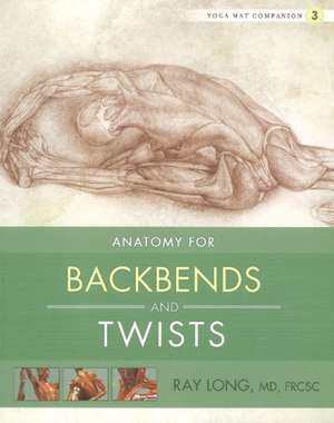 Anatomy for Backbends and Twists de Ray Long