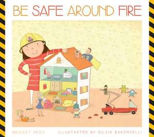 Be Safe Around Fire de Bridget Heos