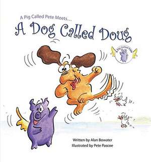 A Pig Called Pete Meets... a Dog Called Doug de Alan Bowater