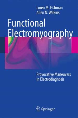 Functional Electromyography: Provocative Maneuvers in Electrodiagnosis de Loren M. Fishman