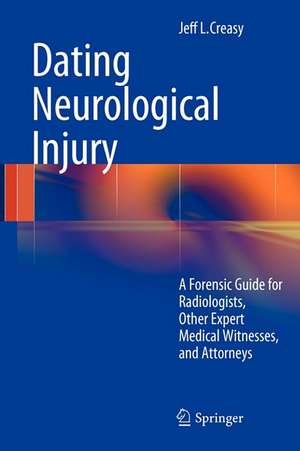 Dating Neurological Injury:: A Forensic Guide for Radiologists, Other Expert Medical Witnesses, and Attorneys de Jeff L. Creasy