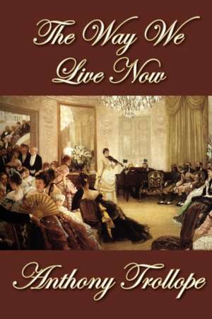 The Way We Live Now de Anthony Trollope