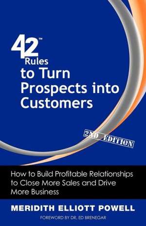 42 Rules to Turn Prospects Into Customers (2nd Edition): How to Build Profitable Relationships to Close More Sales and Drive More Business de Meridith Elliott Powell