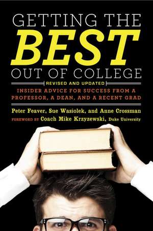 Getting the Best Out of College: Insider Advice for Success from a Professor, a Dean, and a Recent Grad de Peter Feaver