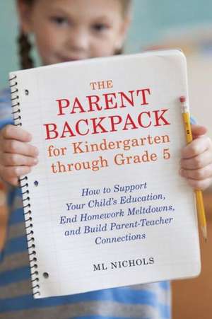 The Parent Backpack for Kindergarten Through Grade 5: How to Support Your Child's Education, End Homework Meltdowns, and Build Parent-Teacher Connecti de ML Nichols