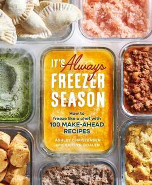 It's Always Freezer Season: How to Freeze Like a Chef with 100 Make-Ahead Recipes [A Cookbook] de Ashley Christensen