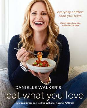 Danielle Walker's Eat What You Love de Danielle Walker