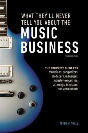 What They′ll Never Tell You About the Music Busine ss, Third Edition de P Thall