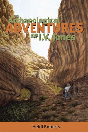 The Archaeological Adventures of I.V. Jones de Heidi Roberts