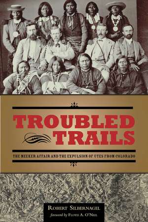 Troubled Trails: The Meeker Affair and the Expulsion of Utes from Colorado de Robert Silbernagel