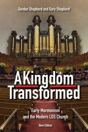 A Kingdom Transformed: Early Mormonism and the Modern LDS Church, New Edition de Gordon Shepherd