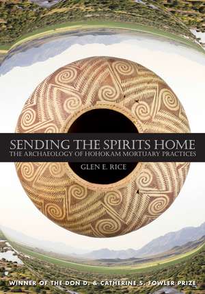 Sending the Spirits Home: The Archaeology of Hohokam Mortuary Practices de Glen E. Rice