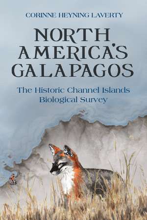 North America's Galapagos: The Historic Channel Islands Biological Survey de Corinne Heyning Laverty