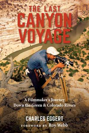 The Last Canyon Voyage: A Filmmaker's Journey Down the Green and Colorado Rivers de Charles Eggert