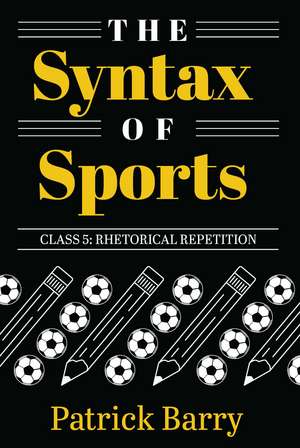 The Syntax of Sports Class 5: Rhetorical Repetition de Patrick Barry