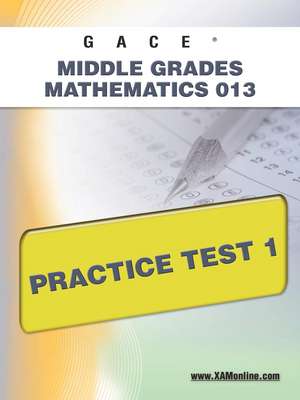 Gace Middle Grades Mathematics 013 Practice Test 1 de Sharon Wynne