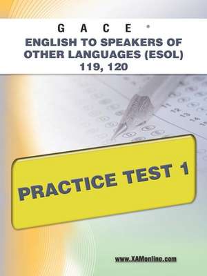 Gace English to Speakers of Other Languages (ESOL) 119, 120 Practice Test 1 de Sharon A Wynne