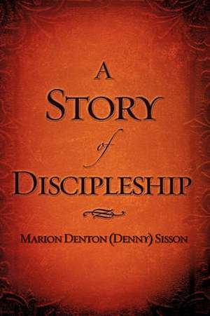 A Story of Discipleship de Marion Denton Sisson