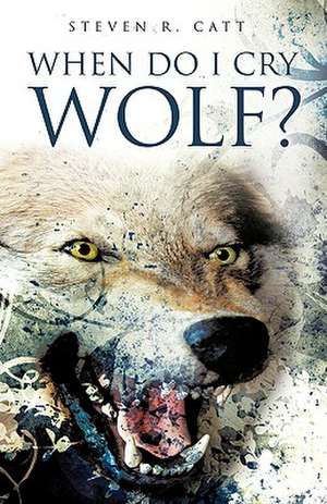 When Do I Cry Wolf? de Steven R. Catt