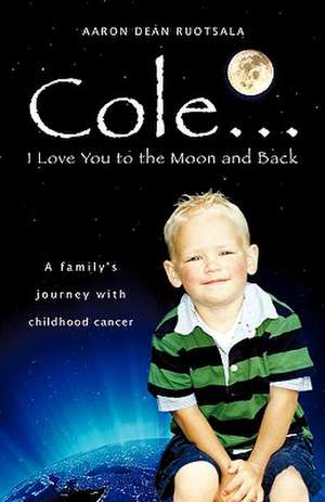 Cole...I love You to the Moon and Back de Aaron Dean Ruotsala