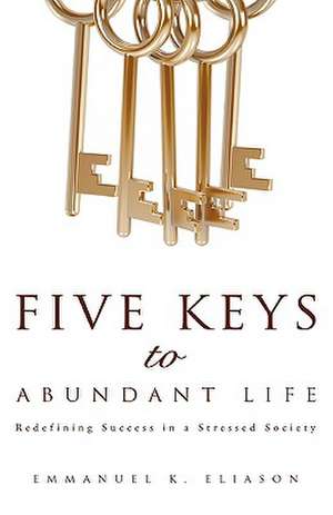 Five Keys to Abundant Life de Emmanuel K. Eliason