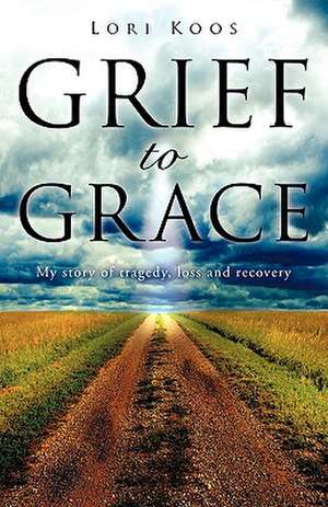 Grief to Grace de Lori Koos