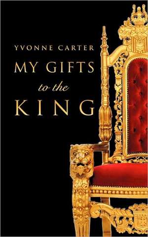 My Gifts to The King de Yvonne Carter