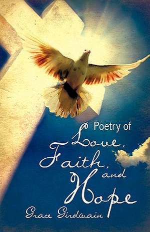 Poetry of Love, Faith, and Hope de Grace Girdwain