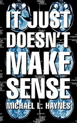 It Just Doesn't Make Sense de MICHAEL L. HAYNES