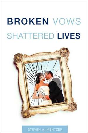 Broken Vows Shattered Lives de Dr Steven Mentzer