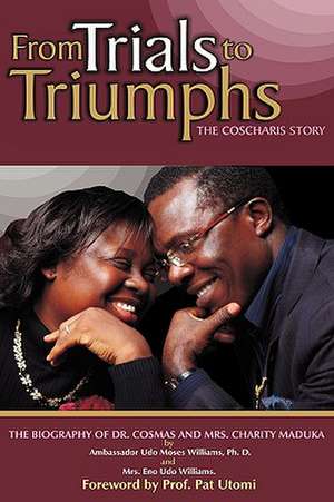 From Trials to Triumphs (the Coscharis Story) de Ph.D Ambassador Udo Moses Williams