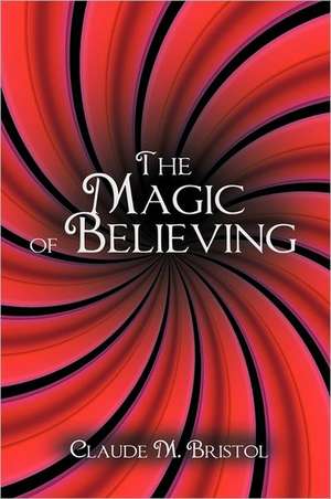 The Magic of Believing de Claude M. Bristol