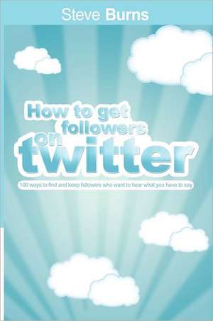 How to Get Followers on Twitter de Steve Burns